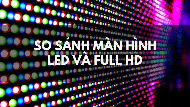 MÀN HÌNH LED VÀ FULL HD